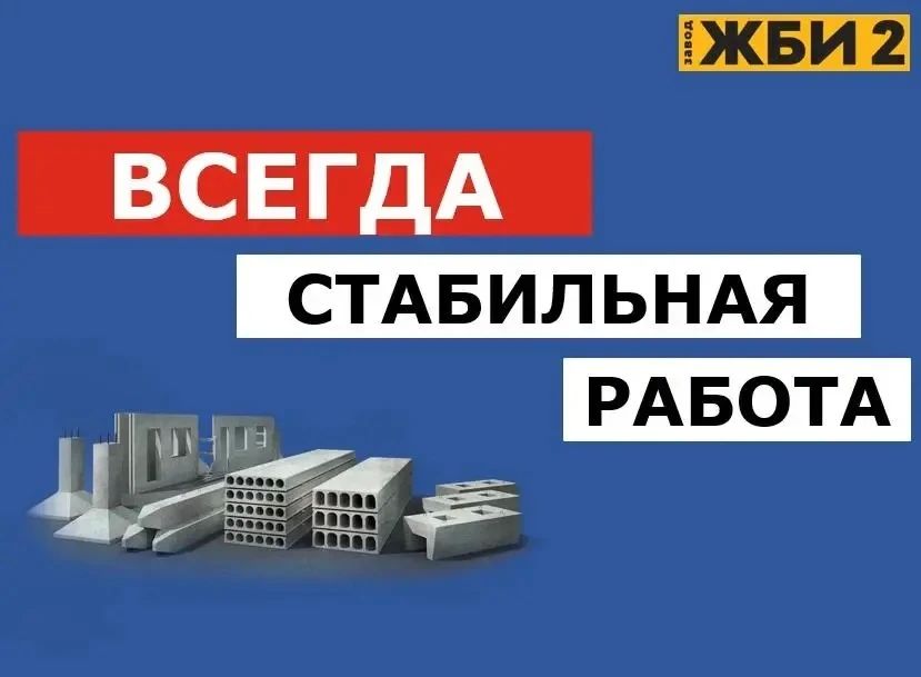 Завод ЖБИ-2 предлагает вакансии для тех, кто ценит надежность и официальное трудоустройство